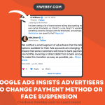 Google Ads Insists Advertisers to Change Payment Method or Face Suspension
