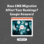Does CMS Migration Affect Your Rankings? Google Answers!