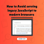 How to Avoid serving legacy JavaScript to modern browsers (3 Easy Ways)