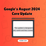 Google’s August 2024 Core Update: What it is & How to Prepare?