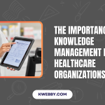 The Importance of Knowledge Management in Healthcare Organizations